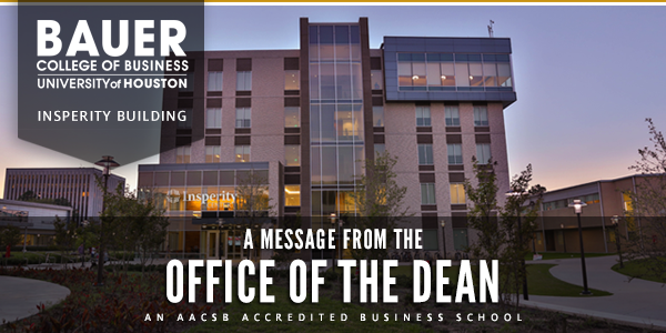C. T. Bauer College of Business | A Message from the Office of the Dean