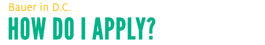 How To Apply for the Bauer in D.C. Fellowship Program How To Apply for the Bauer in D.C. Fellowship Program